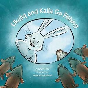 Ukaliq and Kalla Go Fishing by Nadia Mike, Amiel Sandland