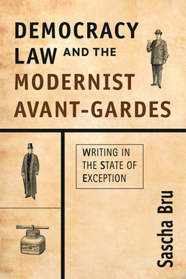 Democracy, Law, and the Modernist Avant-Gardes: Writing in the State of Exception by Sascha Bru