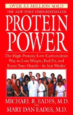 Protein Power: The High-Protein/Low-Carbohydrate Way to Lose Weight, Feel Fit, and Boost Your Health--In Just Weeks! by Mary Dan Eades, Michael R. Eades