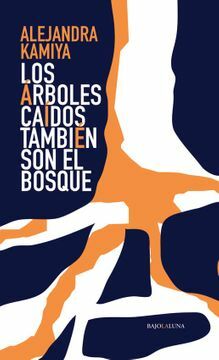 Los árboles caídos también son el bosque by Alejandra Kamiya