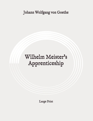 Wilhelm Meister's Apprenticeship: Large Print by Johann Wolfgang von Goethe