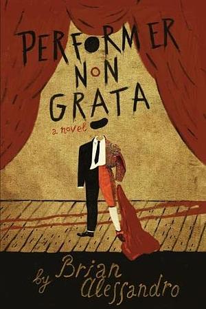 Performer Non Grata: A Novel by Brian Alessandro