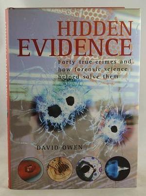 Hidden Evidence: Forty True Crimes and How Forensic Science Helped Solve Them by David L. Owen, David L. Owen