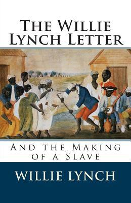 The Willie Lynch Letter and the Making of a Slave by Willie Lynch