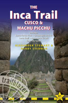 The Inca Trail, Cusco & Machu Picchu: Includes Santa Teresa Trek, Choquequirao Trek, Lares Trail, Ausangate Circuit & Lima City Guide by Henry Stedman, Alexander Stewart
