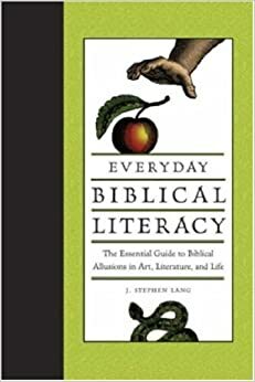Everyday Biblical Literacy: The Essential Guide to Biblical Allusions in Art, Literature and Life by J. Stephen Lang