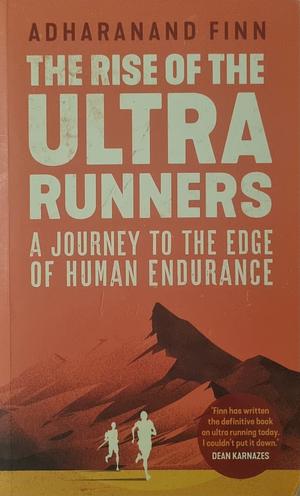 The Rise of the Ultra Runners: A journey into the heart of the world's toughest sport by Adharanand Finn