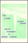 I'm Lying: Selected Translations by Philippe Soupault, Paulette Schmidt