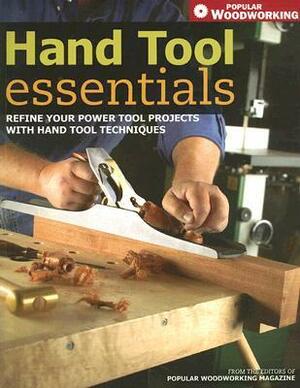 Hand Tool Essentials: Refine Your Power Tool Projects with Hand Tool Techniques by Popular Woodworking