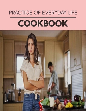 Practice Of Everyday Life Cookbook: 68 Days To Live A Healthier Life And A Younger You by Audrey Taylor
