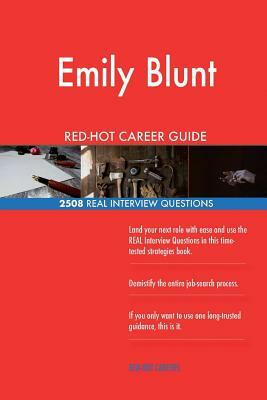 Emily Blunt RED-HOT Career Guide; 2508 REAL Interview Questions by Twisted Classics