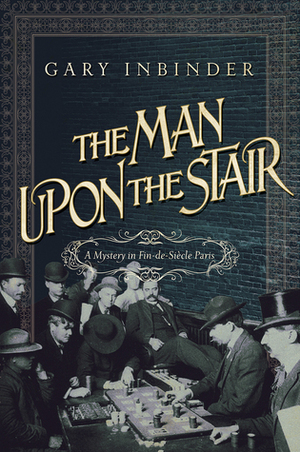 The Man Upon the Stair: A Mystery in Fin de Siecle Paris by Gary Inbinder