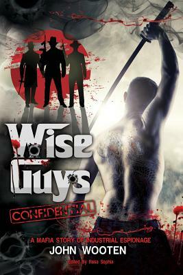 Wise Guys Confidential: A Mafia Story of Industrial Espionage by John Wooten