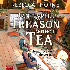 Can't Spell Treason Without Tea - Honig, Tee und Hochverrat by Rebecca Thorne