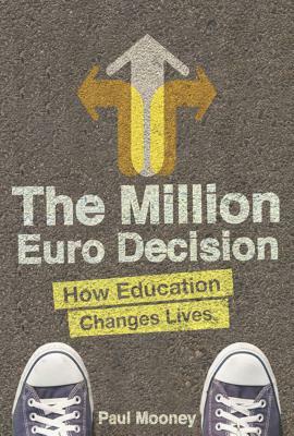 The Million Euro Decision: How Education Changes Lives by Paul Mooney