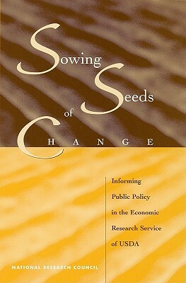 Sowing Seeds of Change: Informing Public Policy in the Economic Research Service of USDA by Commission on Behavioral and Social Scie, National Research Council, Division of Behavioral and Social Scienc