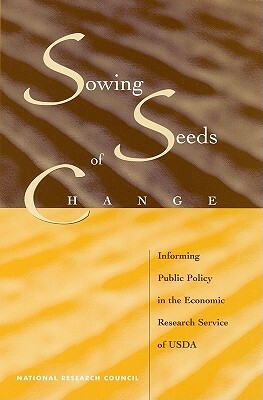 Sowing Seeds of Change: Informing Public Policy in the Economic Research Service of USDA by Commission on Behavioral and Social Scie, Division of Behavioral and Social Scienc, National Research Council