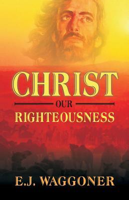 Christ Our Righteousness by E. J. Waggoner