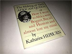 The Making of the African Queen by Katharine Hepburn