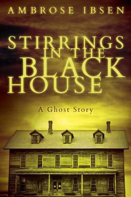 Stirrings in the Black House by Ambrose Ibsen