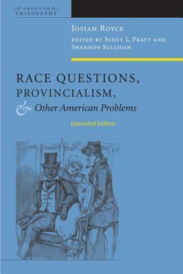 Race Questions, Provincialism, and Other American Problems: Expanded Edition by Josiah Royce