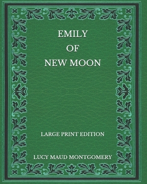 Emily of New Moon - Large Print Edition by L.M. Montgomery