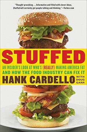 Stuffed: An Insider's Look at Who's (Really) Making America Fat and How the Food Industry Can Fix It by Doug Garr, Hank Cardello