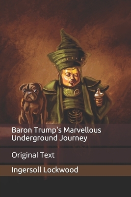 Baron Trump's Marvellous Underground Journey: Original Text by Ingersoll Lockwood