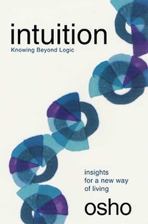 Intuition: Knowing Beyond Logic by Osho