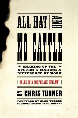 All Hat and No Cattle: Tales of a Corporate Outlaw by Chris Turner