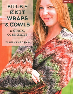 Bulky Knit Wraps & Cowls: 9 Quick, Cozy Knits by Tabetha Hedrick