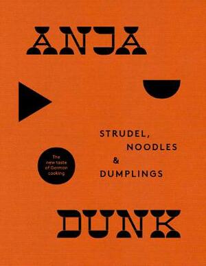 Strudel, Noodles and Dumplings: The New Taste of German Cooking by Anja Dunk