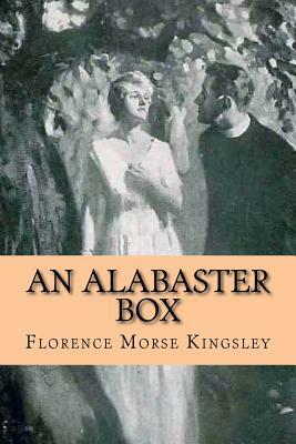 An Alabaster Box by Florence Morse Kingsley, Mary Wilkins Freeman