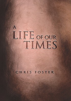 A Life of Our Times by Chris Foster