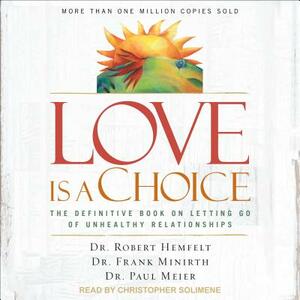 Love Is a Choice: The Definitive Book on Letting Go of Unhealthy Relationships by Frank Minirth, Robert Hemfelt, Paul Meier
