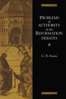 Problems of Authority in the Reformation Debates by G. R. Evans