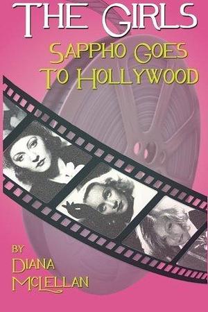 The Girls: Sappho Goes to Hollywood by Diana McLellan by Diana McLellan, Diana McLellan