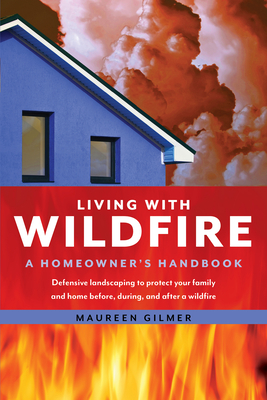 Living with Wildfire: A Homeowner's Handbook by Maureen Gilmer