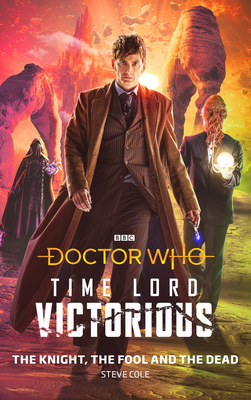 Doctor Who: The Knight, the Fool and the Dead: Time Lord Victorious by Stephen Cole