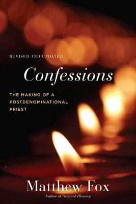 Confessions: The Making of a Postdenominational Priest by Matthew Fox