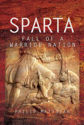 Sparta: Fall of a Warrior Nation by Philip Matyszak