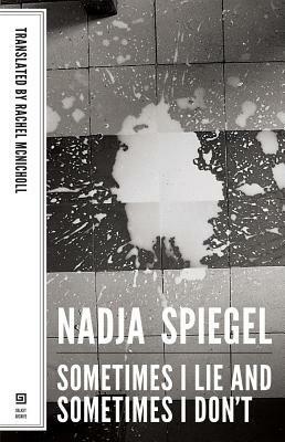 Sometimes I Lie and Sometimes I Don't by Nadja Spiegel