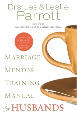 Marriage Mentor Training Manual for Husbands: A Ten-Session Program for Equipping Marriage Mentors by Les And Leslie Parrott