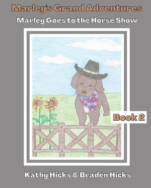 Marley's Grand Adventures: Marley Goes to the Horse Show by Kathy Hicks, Braden Hicks