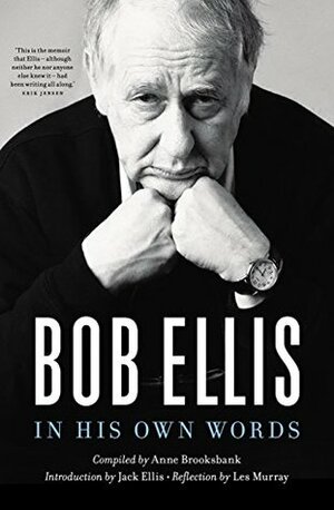 Bob Ellis: In His Own Words by Bob Ellis