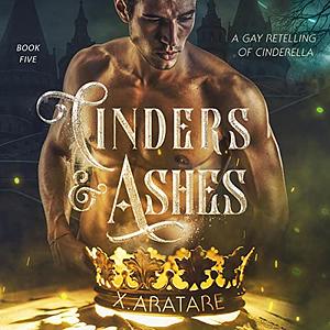 Cinders & Ashes: Book 5 by X. Aratare