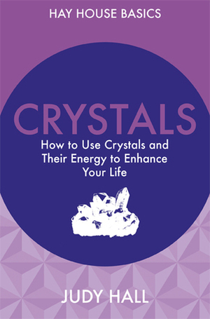 Crystals: How to Use Crystals and Their Energy to Enhance Your Life by Judy Hall