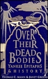 Over Their Dead Bodies: Yankee Epitaphs & History by Thomas C. Mann, Janet Greene