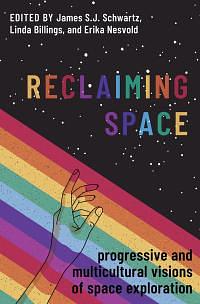 Reclaiming Space: Progressive and Multicultural Visions of Space Exploration by James S. J. Schwartz, Linda Billings, Erika Nesvold