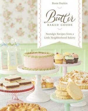 Butter Baked Goods: Nostalgic Recipes from a Little Neighborhood Bakery by Rosie Daykin